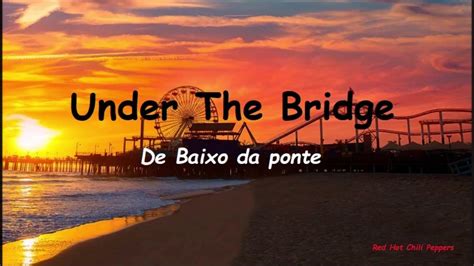 under the bridge letra tradução.